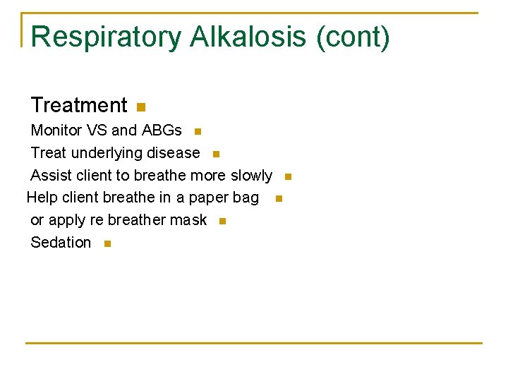 Respiratory Alkalosis (cont) Treatment n Monitor VS and ABGs n Treat underlying disease n