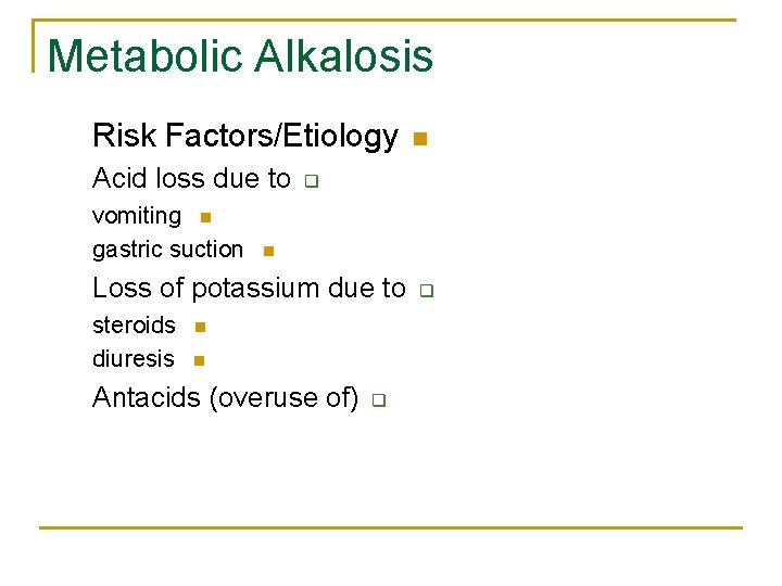 Metabolic Alkalosis Risk Factors/Etiology Acid loss due to vomiting n gastric suction q n