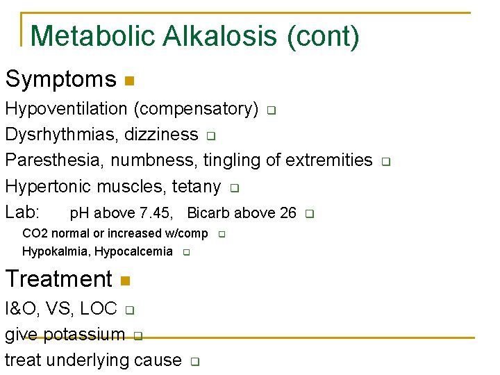 Metabolic Alkalosis (cont) Symptoms n Hypoventilation (compensatory) q Dysrhythmias, dizziness q Paresthesia, numbness, tingling