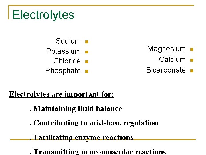 Electrolytes Sodium Potassium Chloride Phosphate n n Magnesium Calcium Bicarbonate Electrolytes are important for: