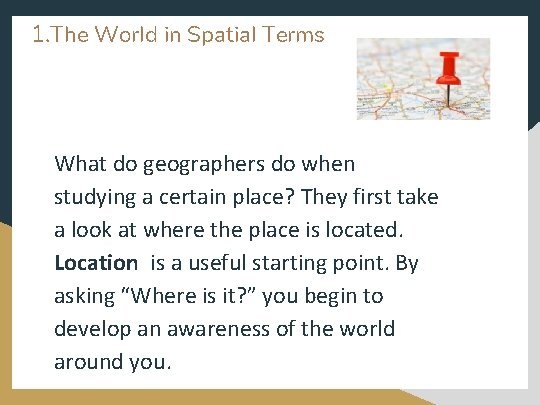 1. The World in Spatial Terms What do geographers do when studying a certain