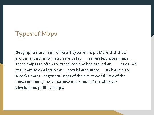 Types of Maps Geographers use many different types of maps. Maps that show a