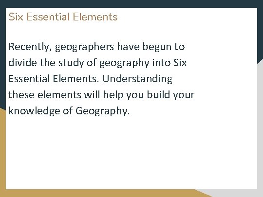 Six Essential Elements Recently, geographers have begun to divide the study of geography into