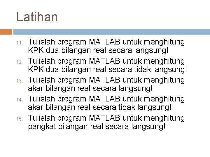 Latihan 11. 12. 13. 14. 15. Tulislah program MATLAB untuk menghitung KPK dua bilangan