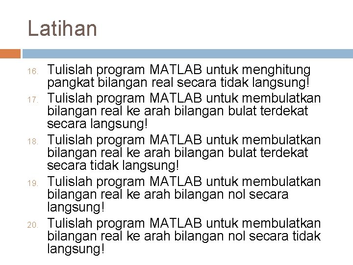 Latihan 16. 17. 18. 19. 20. Tulislah program MATLAB untuk menghitung pangkat bilangan real