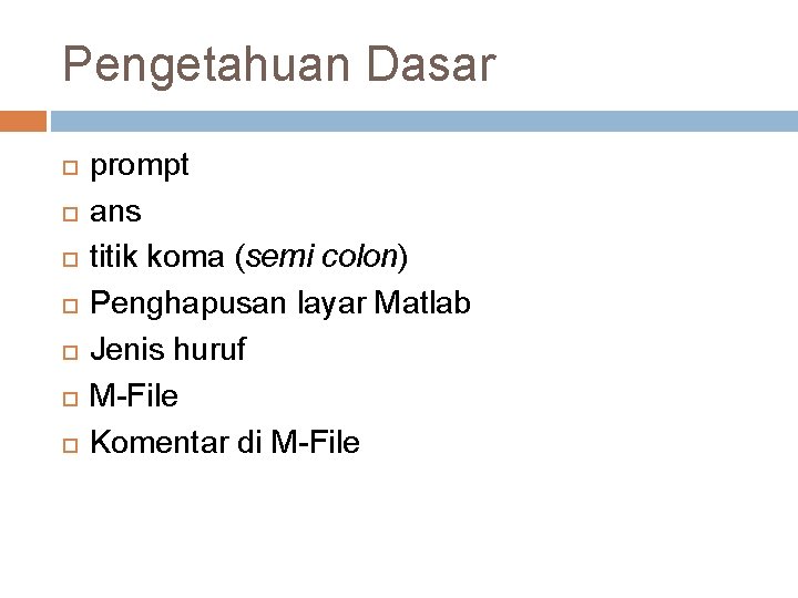 Pengetahuan Dasar prompt ans titik koma (semi colon) Penghapusan layar Matlab Jenis huruf M-File