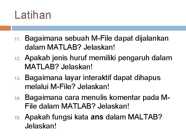 Latihan 11. 12. 13. 14. 15. Bagaimana sebuah M-File dapat dijalankan dalam MATLAB? Jelaskan!
