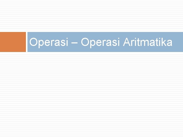 Operasi – Operasi Aritmatika 