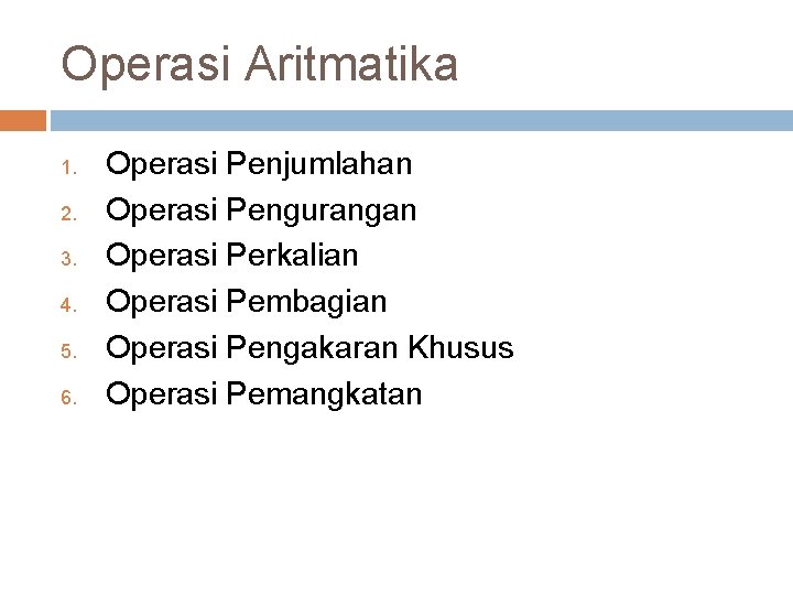 Operasi Aritmatika 1. 2. 3. 4. 5. 6. Operasi Penjumlahan Operasi Pengurangan Operasi Perkalian