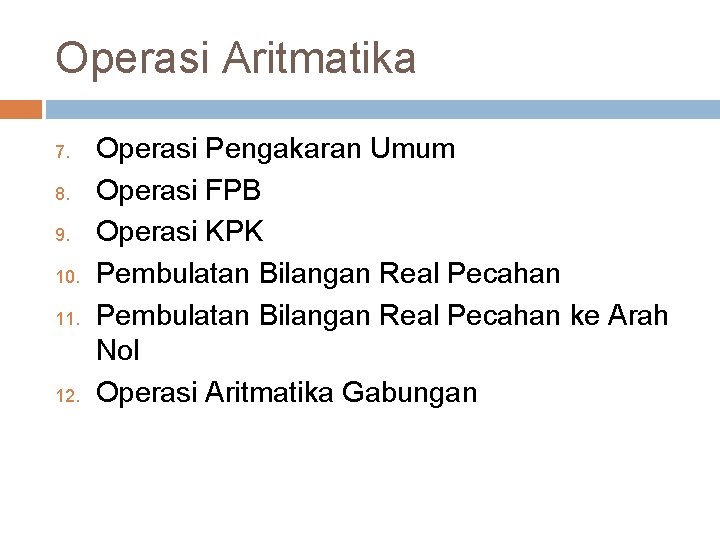 Operasi Aritmatika 7. 8. 9. 10. 11. 12. Operasi Pengakaran Umum Operasi FPB Operasi
