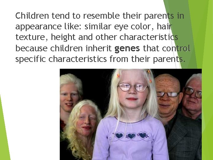 Children tend to resemble their parents in appearance like: similar eye color, hair texture,