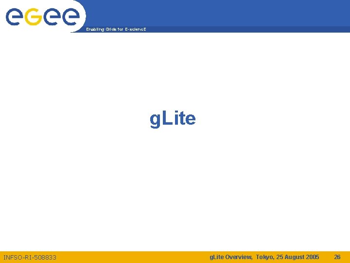 Enabling Grids for E-scienc. E g. Lite INFSO-RI-508833 g. Lite Overview, Tokyo, 25 August