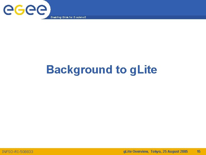 Enabling Grids for E-scienc. E Background to g. Lite INFSO-RI-508833 g. Lite Overview, Tokyo,