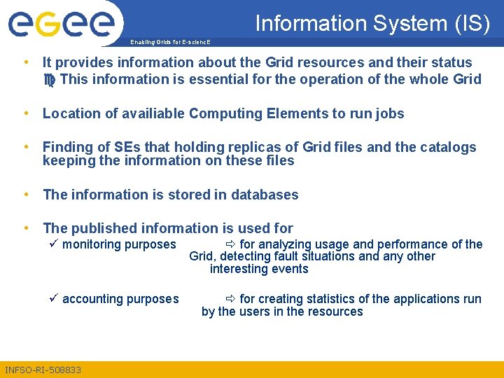 Information System (IS) Enabling Grids for E-scienc. E • It provides information about the