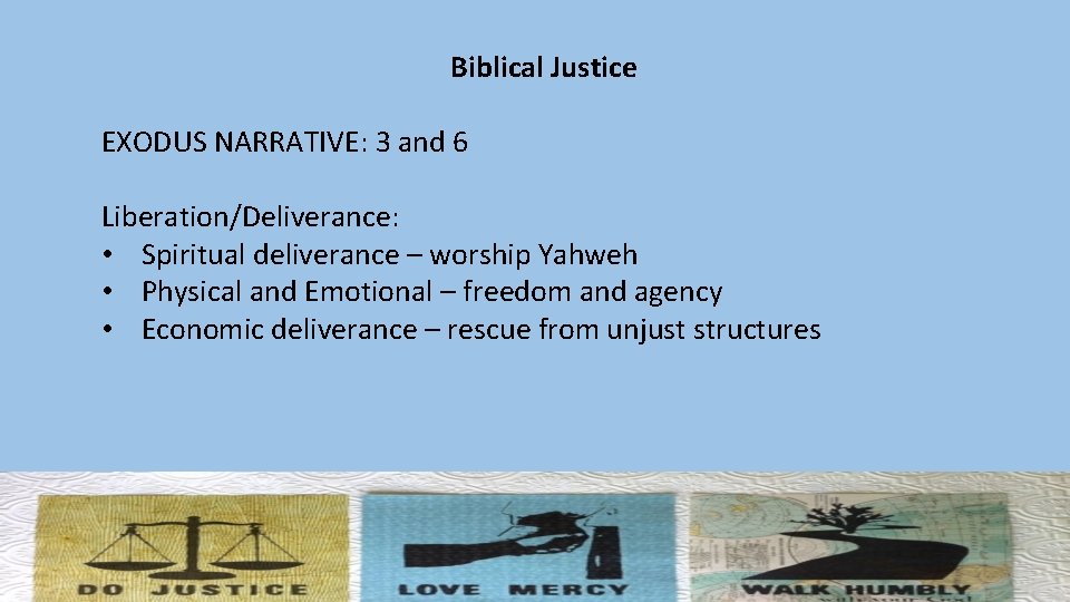 Biblical Justice EXODUS NARRATIVE: 3 and 6 Liberation/Deliverance: • Spiritual deliverance – worship Yahweh