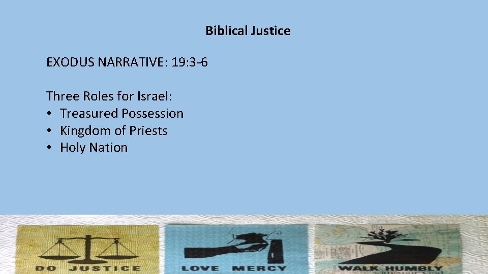 Biblical Justice EXODUS NARRATIVE: 19: 3 -6 Three Roles for Israel: • Treasured Possession