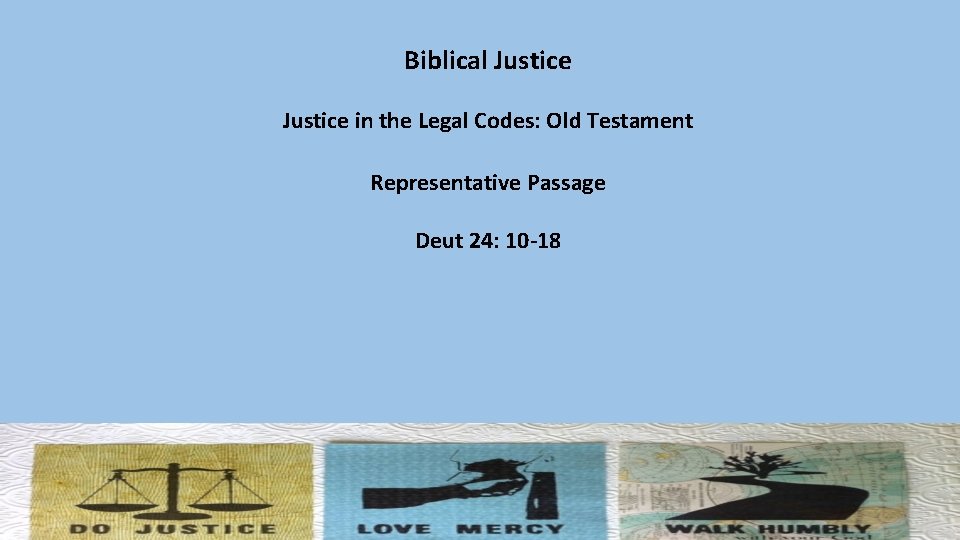 Biblical Justice in the Legal Codes: Old Testament Representative Passage Deut 24: 10 -18