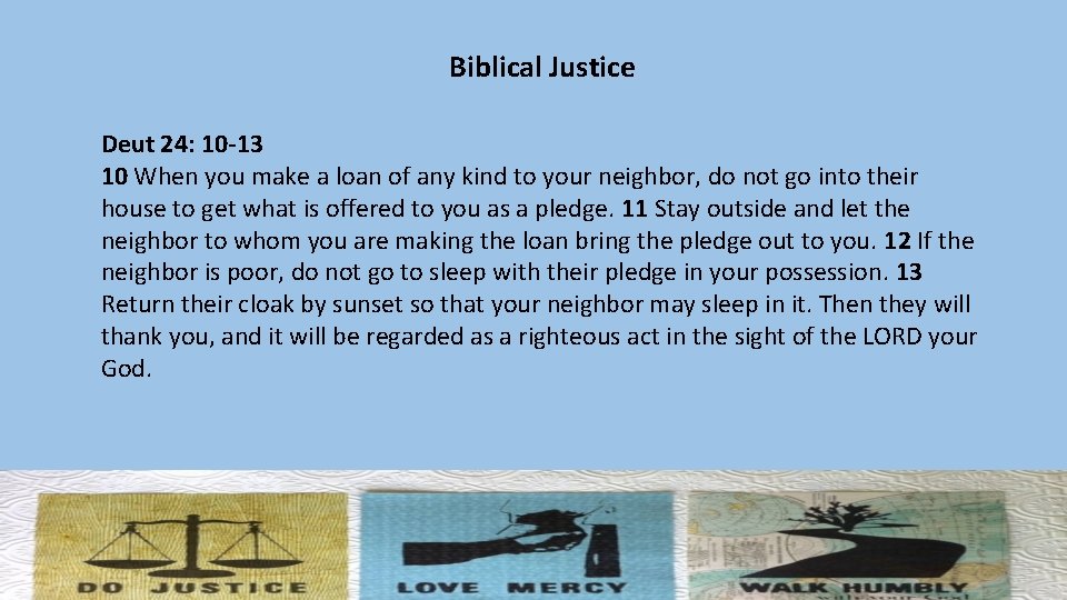 Biblical Justice Deut 24: 10 -13 10 When you make a loan of any