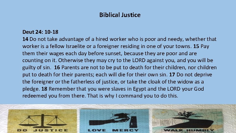 Biblical Justice Deut 24: 10 -18 14 Do not take advantage of a hired