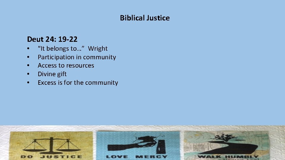 Biblical Justice Deut 24: 19 -22 • • • “It belongs to…” Wright Participation