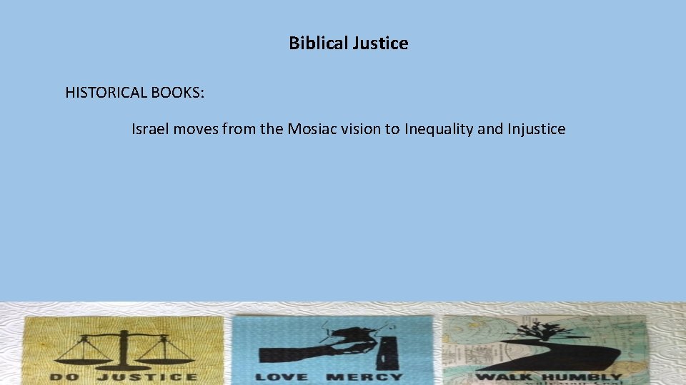 Biblical Justice HISTORICAL BOOKS: Israel moves from the Mosiac vision to Inequality and Injustice