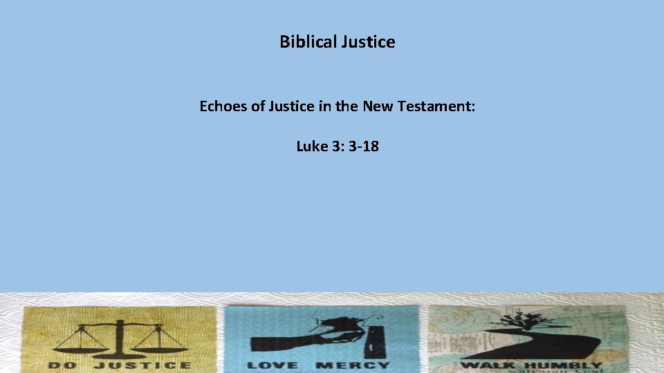 Biblical Justice Echoes of Justice in the New Testament: Luke 3: 3 -18 