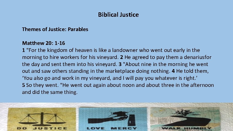 Biblical Justice Themes of Justice: Parables Matthew 20: 1 -16 1 “For the kingdom