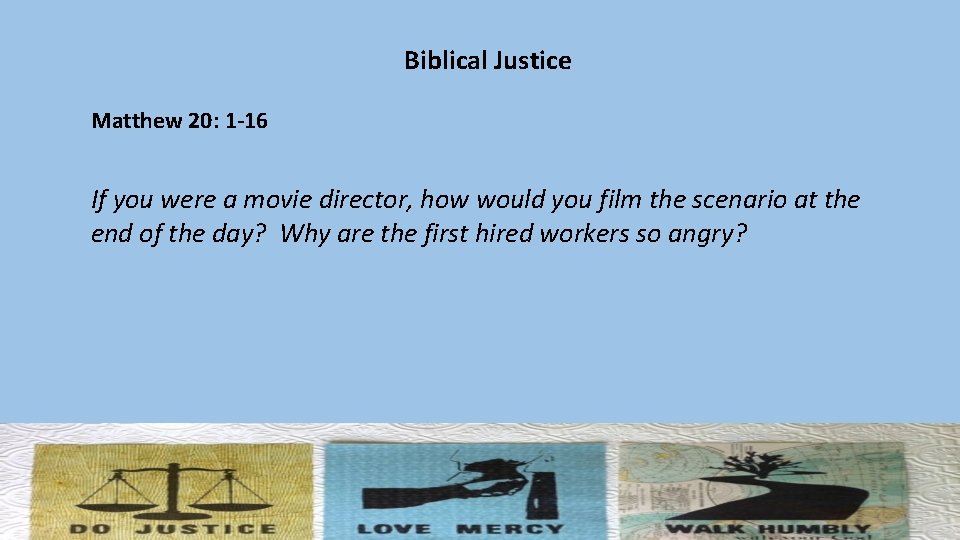 Biblical Justice Matthew 20: 1 -16 If you were a movie director, how would