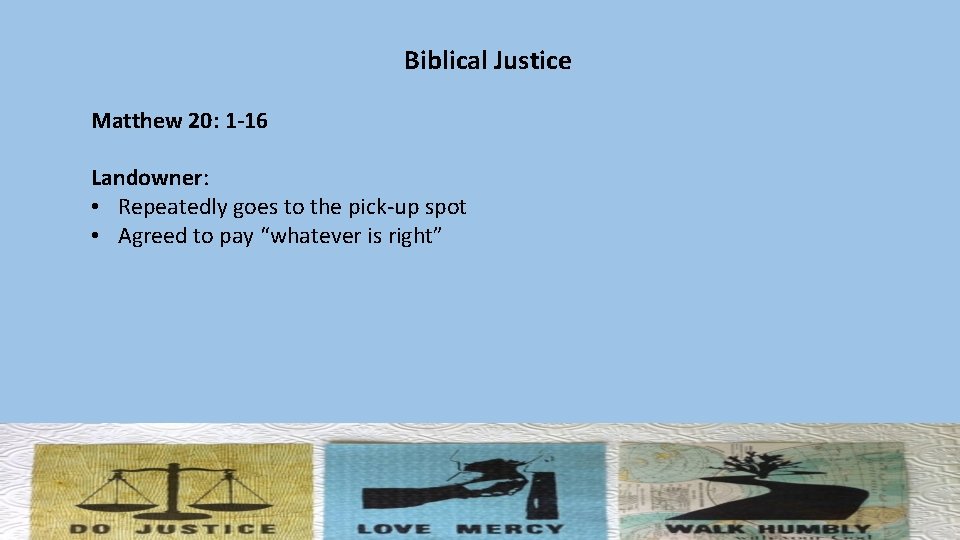 Biblical Justice Matthew 20: 1 -16 Landowner: • Repeatedly goes to the pick-up spot