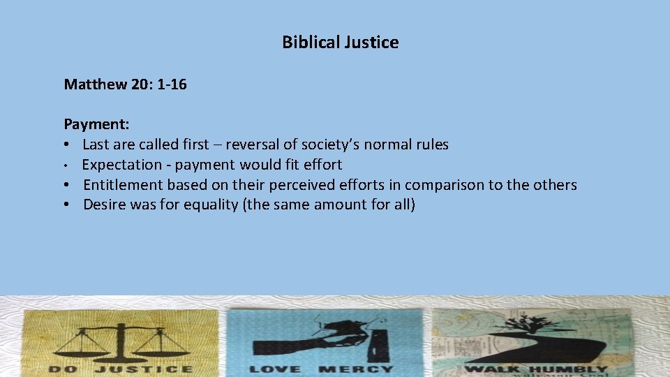 Biblical Justice Matthew 20: 1 -16 Payment: • Last are called first – reversal