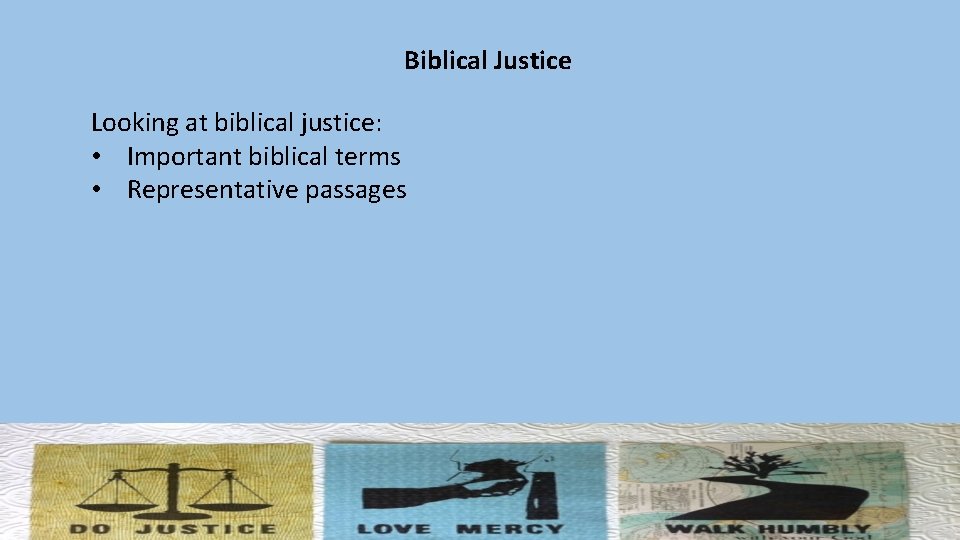 Biblical Justice Looking at biblical justice: • Important biblical terms • Representative passages 