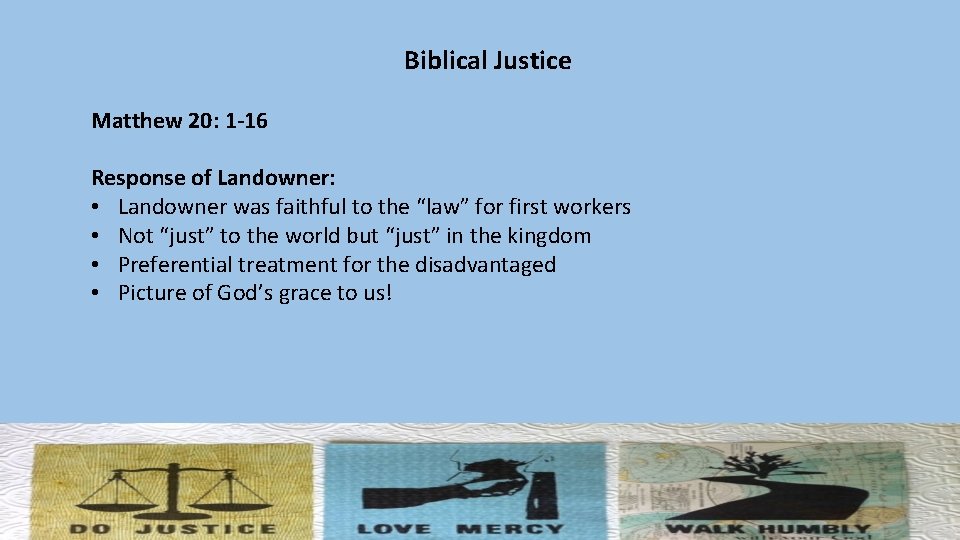 Biblical Justice Matthew 20: 1 -16 Response of Landowner: • Landowner was faithful to