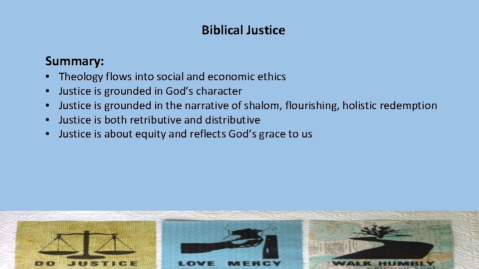 Biblical Justice Summary: • • • Theology flows into social and economic ethics Justice