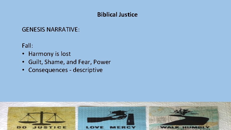 Biblical Justice GENESIS NARRATIVE: Fall: • Harmony is lost • Guilt, Shame, and Fear,