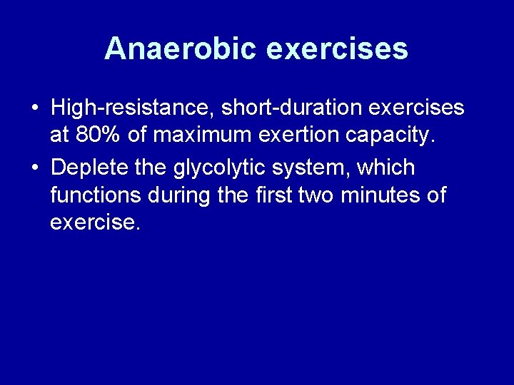 Anaerobic exercises • High-resistance, short-duration exercises at 80% of maximum exertion capacity. • Deplete
