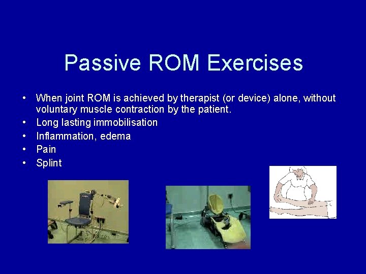 Passive ROM Exercises • When joint ROM is achieved by therapist (or device) alone,