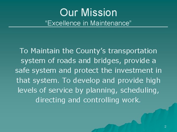 Our Mission “Excellence in Maintenance” To Maintain the County’s transportation system of roads and