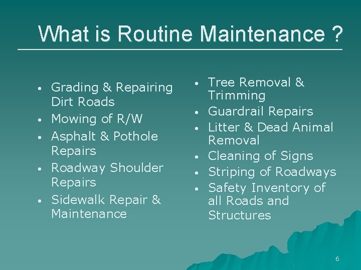 What is Routine Maintenance ? • • • Grading & Repairing Dirt Roads Mowing