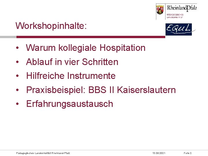 Workshopinhalte: • • • Warum kollegiale Hospitation Ablauf in vier Schritten Hilfreiche Instrumente Praxisbeispiel: