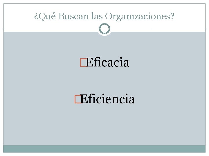 ¿Qué Buscan las Organizaciones? �Eficacia �Eficiencia 