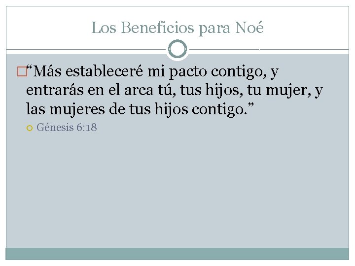 Los Beneficios para Noé �“Más estableceré mi pacto contigo, y entrarás en el arca