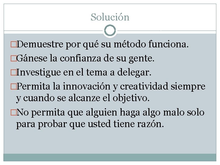 Solución �Demuestre por qué su método funciona. �Gánese la confianza de su gente. �Investigue