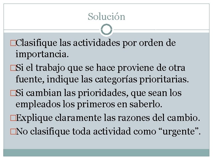 Solución �Clasifique las actividades por orden de importancia. �Si el trabajo que se hace