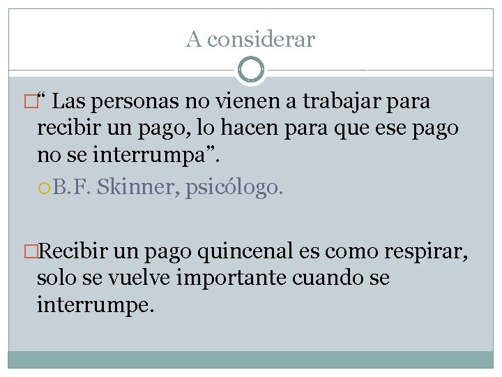 A considerar �“ Las personas no vienen a trabajar para recibir un pago, lo