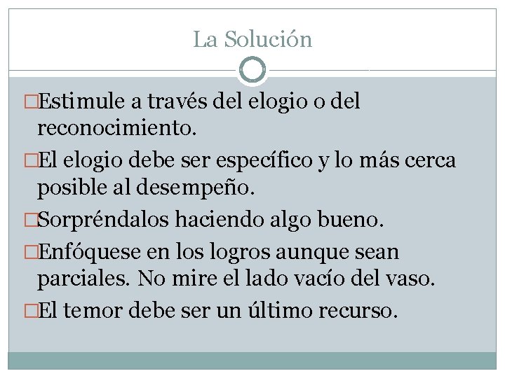 La Solución �Estimule a través del elogio o del reconocimiento. �El elogio debe ser