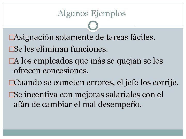 Algunos Ejemplos �Asignación solamente de tareas fáciles. �Se les eliminan funciones. �A los empleados