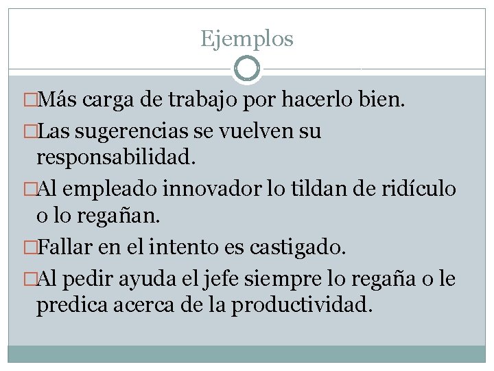 Ejemplos �Más carga de trabajo por hacerlo bien. �Las sugerencias se vuelven su responsabilidad.