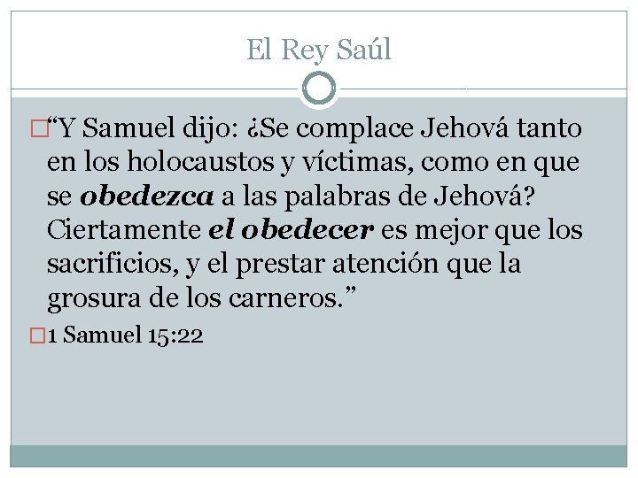 El Rey Saúl �“Y Samuel dijo: ¿Se complace Jehová tanto en los holocaustos y