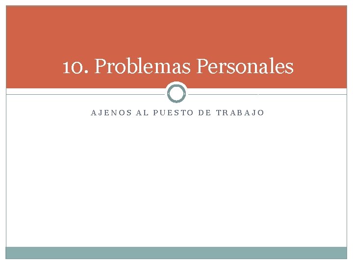 10. Problemas Personales AJENOS AL PUESTO DE TRABAJO 