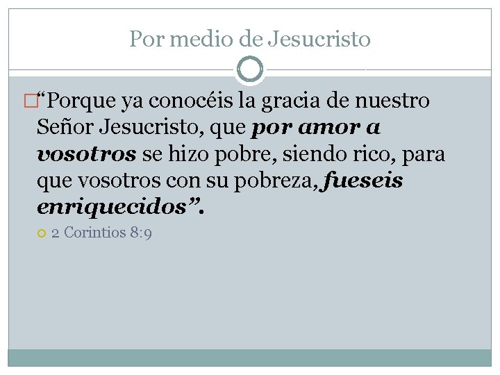 Por medio de Jesucristo �“Porque ya conocéis la gracia de nuestro Señor Jesucristo, que